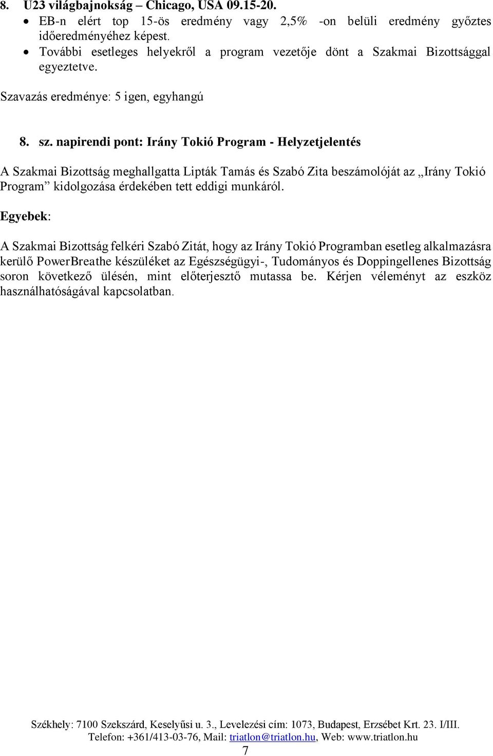 napirendi pont: Irány Tokió Program - Helyzetjelentés A Szakmai Bizottság meghallgatta Lipták Tamás és Szabó Zita beszámolóját az Irány Tokió Program kidolgozása érdekében tett