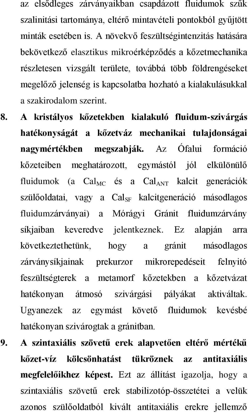 kialakulásukkal a szakirodalom szerint. 8. A kristályos kőzetekben kialakuló fluidum-szivárgás hatékonyságát a kőzetváz mechanikai tulajdonságai nagymértékben megszabják.