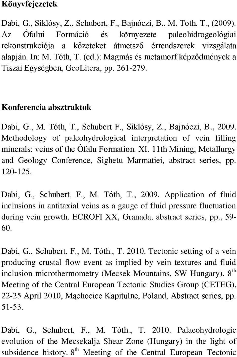 ): Magmás és metamorf képződmények a Tiszai Egységben, GeoLitera, pp. 261-279. Konferencia absztraktok Dabi, G., M. Tóth, T., Schubert F., Siklósy, Z., Bajnóczi, B., 2009.