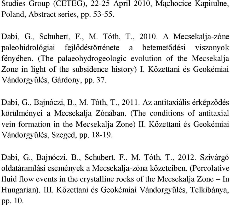 Kőzettani és Geokémiai Vándorgyűlés, Gárdony, pp. 37. Dabi, G., Bajnóczi, B., M. Tóth, T., 2011. Az antitaxiális érképződés körülményei a Mecsekalja Zónában.