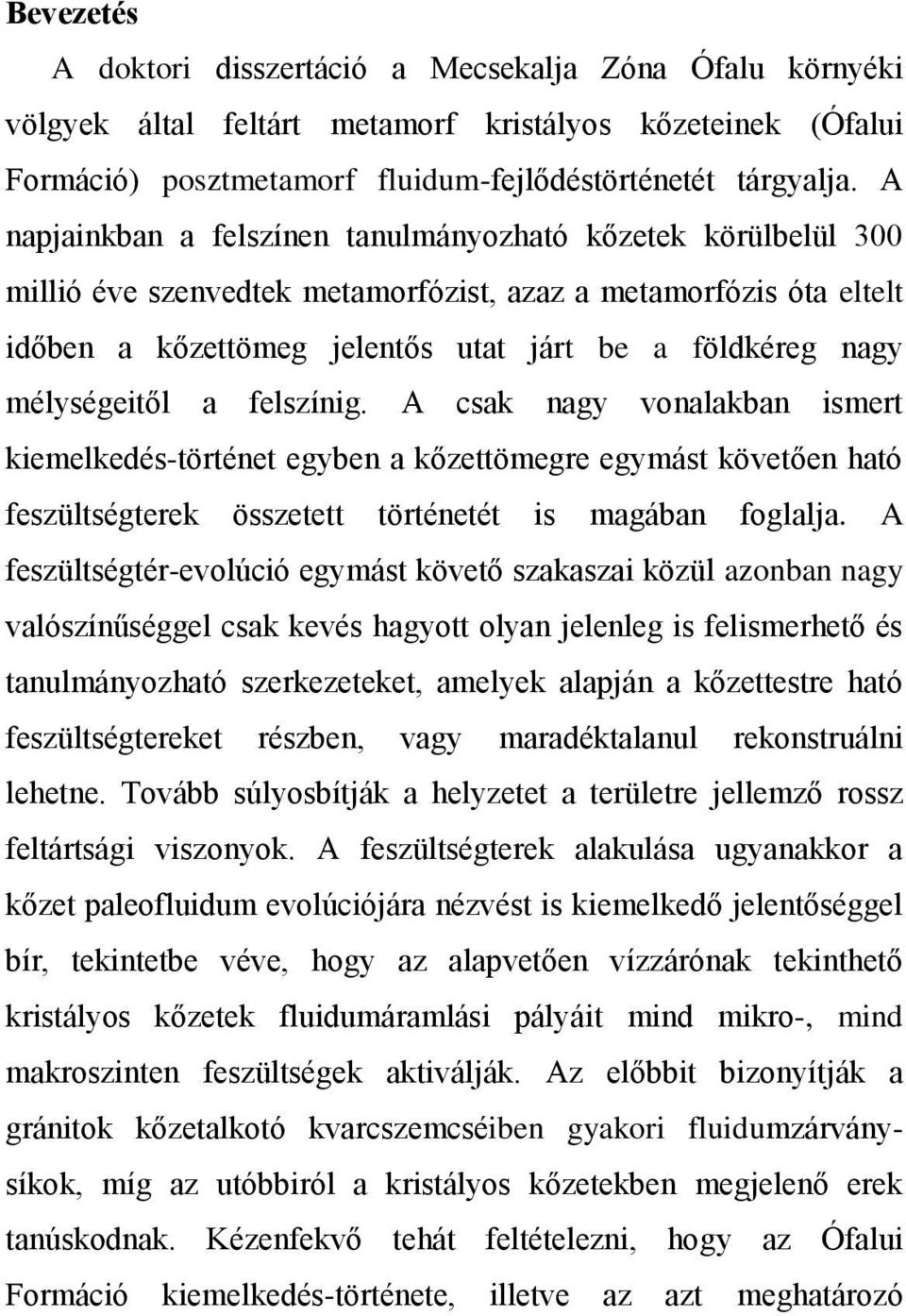 mélységeitől a felszínig. A csak nagy vonalakban ismert kiemelkedés-történet egyben a kőzettömegre egymást követően ható feszültségterek összetett történetét is magában foglalja.