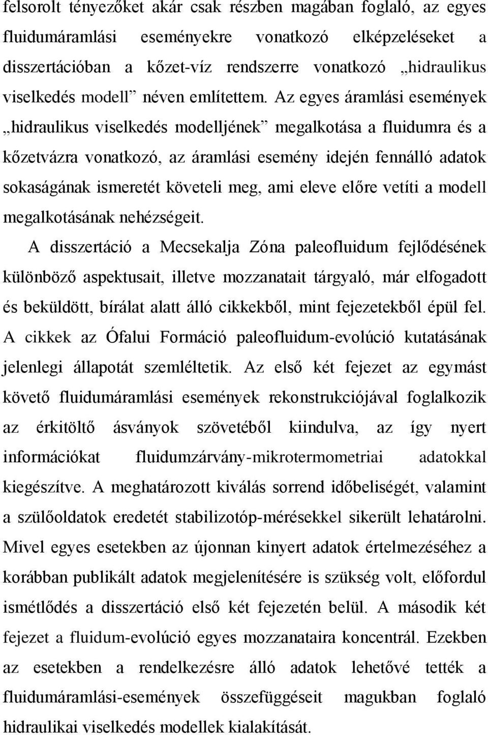 Az egyes áramlási események hidraulikus viselkedés modelljének megalkotása a fluidumra és a kőzetvázra vonatkozó, az áramlási esemény idején fennálló adatok sokaságának ismeretét követeli meg, ami