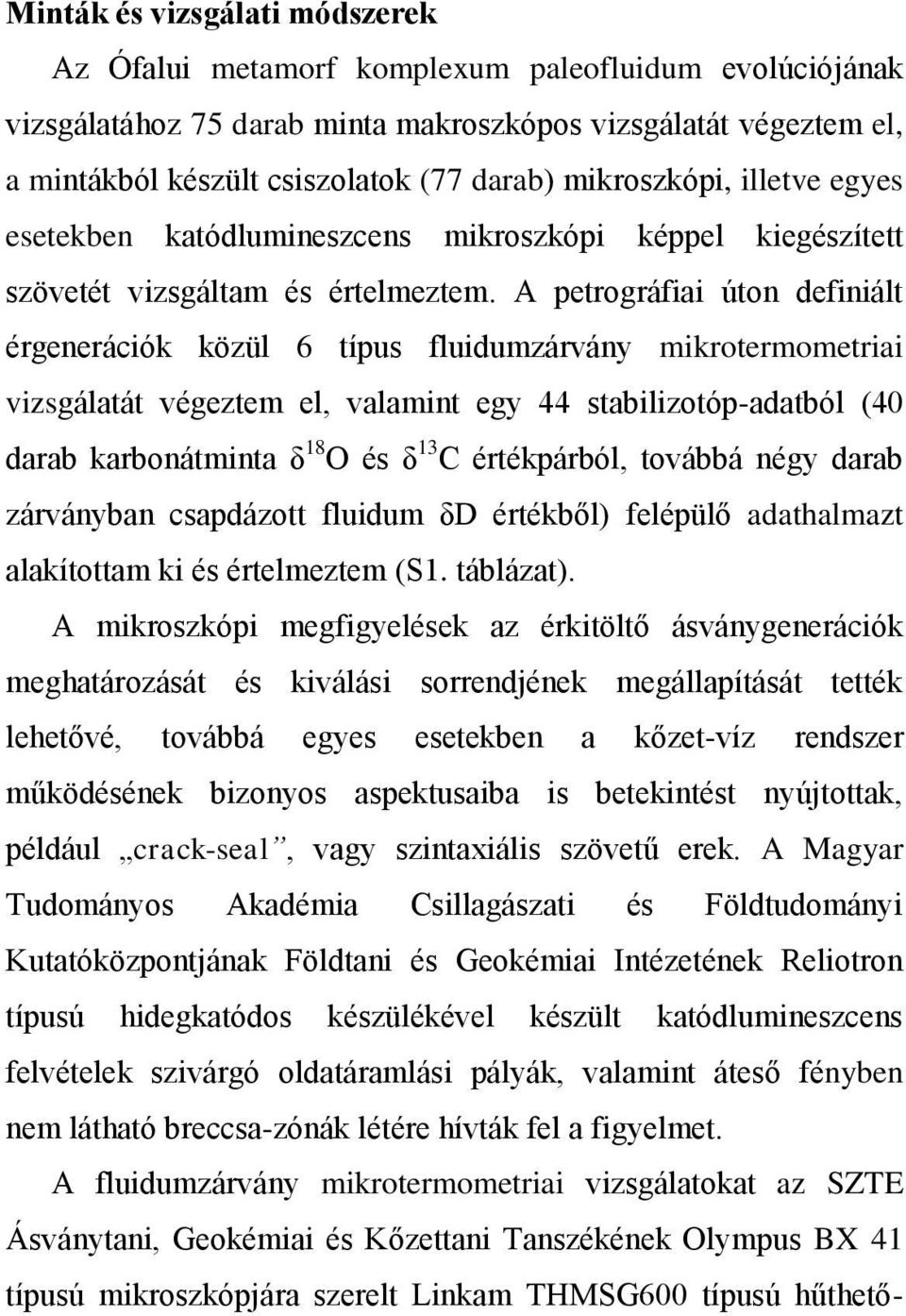 A petrográfiai úton definiált érgenerációk közül 6 típus fluidumzárvány mikrotermometriai vizsgálatát végeztem el, valamint egy 44 stabilizotóp-adatból (40 darab karbonátminta δ 18 O és δ 13 C