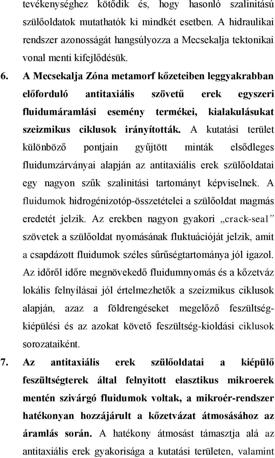 A kutatási terület különböző pontjain gyűjtött minták elsődleges fluidumzárványai alapján az antitaxiális erek szülőoldatai egy nagyon szűk szalinitási tartományt képviselnek.