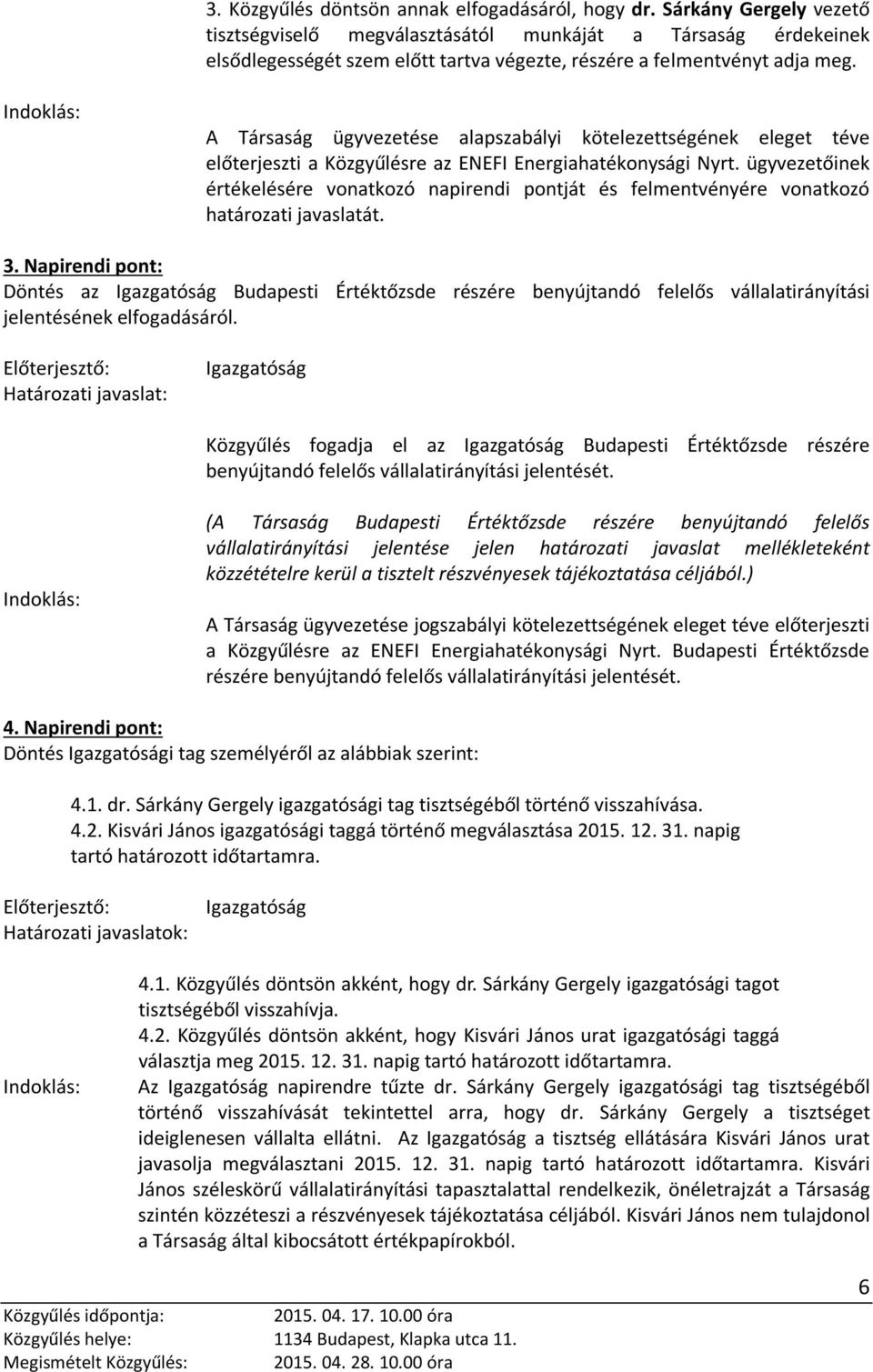 Indoklás: A Társaság ügyvezetése alapszabályi kötelezettségének eleget téve előterjeszti a Közgyűlésre az ENEFI Energiahatékonysági Nyrt.