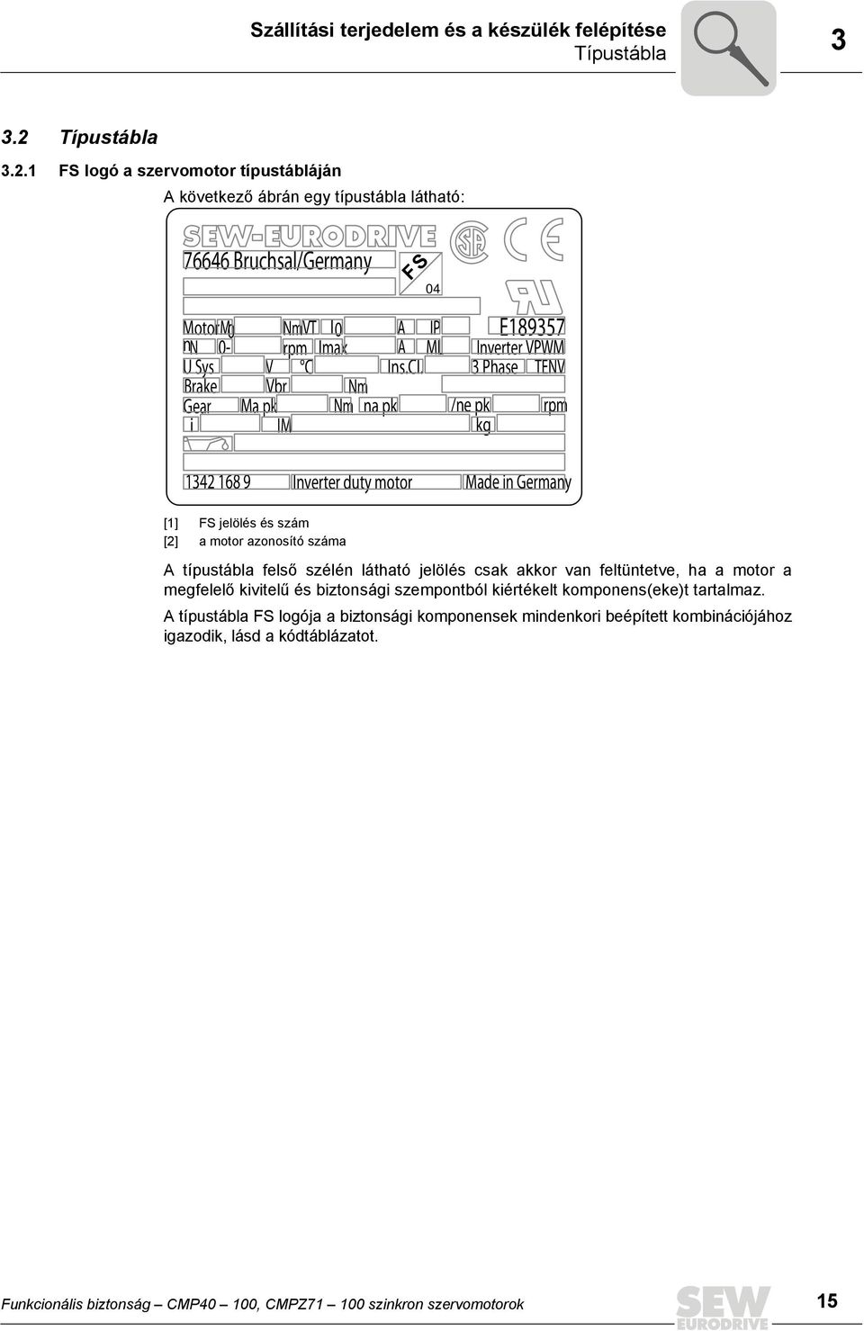 1 FS logó a szervomotor típustábláján A következő ábrán egy típustábla látható: 76646 Bruchsal/Germany MotorM nn 0- U Sys Brake Gear i FS A rpm Nm VT Imax I IP A ML Inverter VPWM V C Ins.Cl.