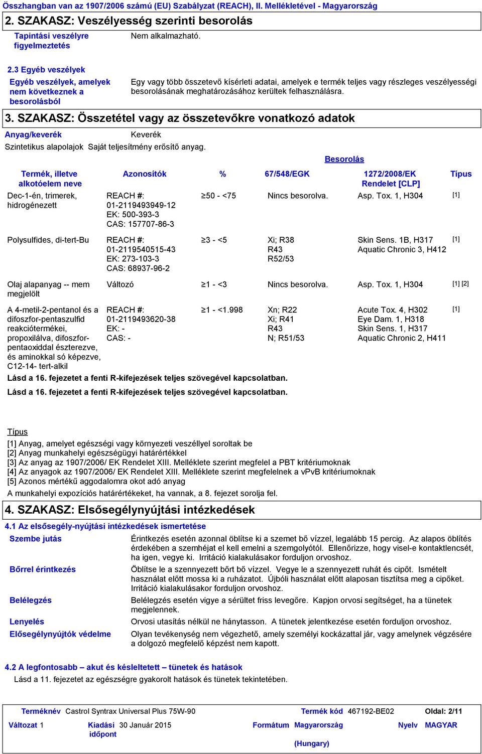 kerültek felhasználásra. 3. SZAKASZ: Összetétel vagy az összetevőkre vonatkozó adatok Anyag/keverék Keverék Szintetikus alapolajok Saját teljesítmény erősítő anyag.