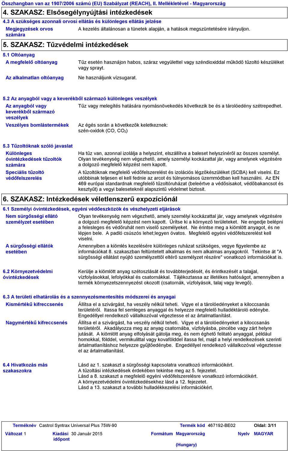 SZAKASZ: Tűzvédelmi intézkedések A kezelés általánosan a tünetek alapján, a hatások megszüntetésére irányuljon. 5.