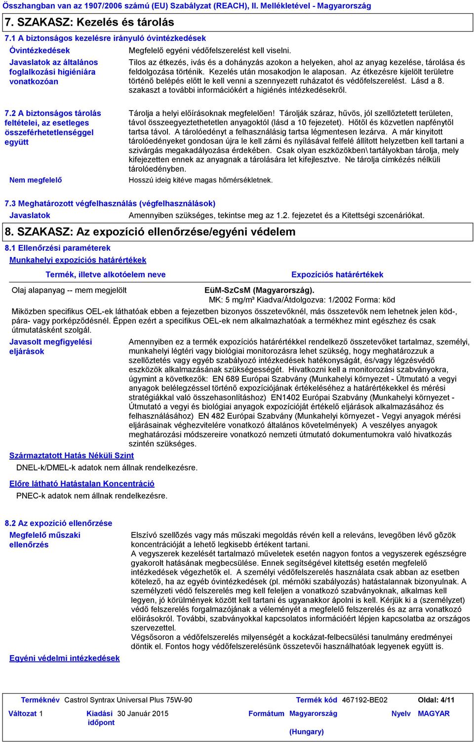 Tilos az étkezés, ivás és a dohányzás azokon a helyeken, ahol az anyag kezelése, tárolása és feldolgozása történik. Kezelés után mosakodjon le alaposan.