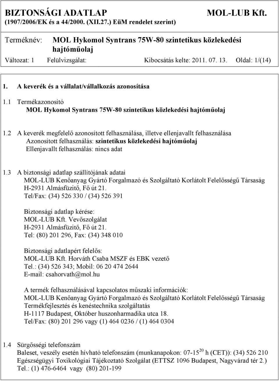 3 A biztonsági adatlap szállítójának adatai MOL-LUB Kenőanyag Gyártó Forgalmazó és Szolgáltató Korlátolt Felelősségű Társaság H-2931 Almásfüzitő, Fő út 21.