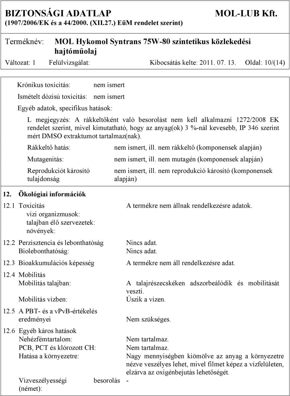 rendelet szerint, mivel kimutatható, hogy az anyag(ok) 3 %-nál kevesebb, IP 346 szerint mért DMSO extraktumot tartalmaz(nak). Rákkeltő hatás: Mutagenitás: Reprodukciót károsító tulajdonság 12.