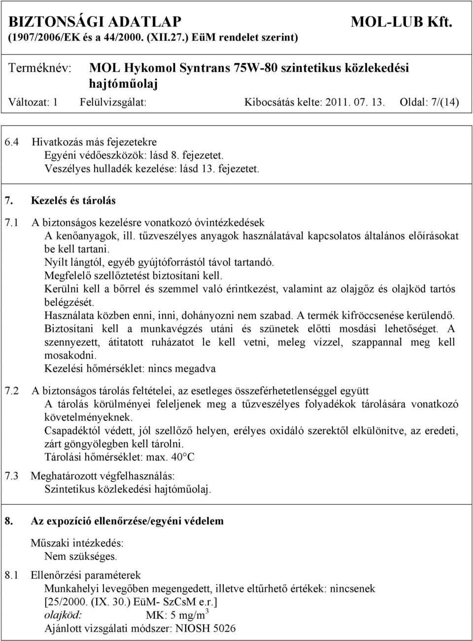 Nyílt lángtól, egyéb gyújtóforrástól távol tartandó. Megfelelő szellőztetést biztosítani kell. Kerülni kell a bőrrel és szemmel való érintkezést, valamint az olajgőz és olajköd tartós belégzését.