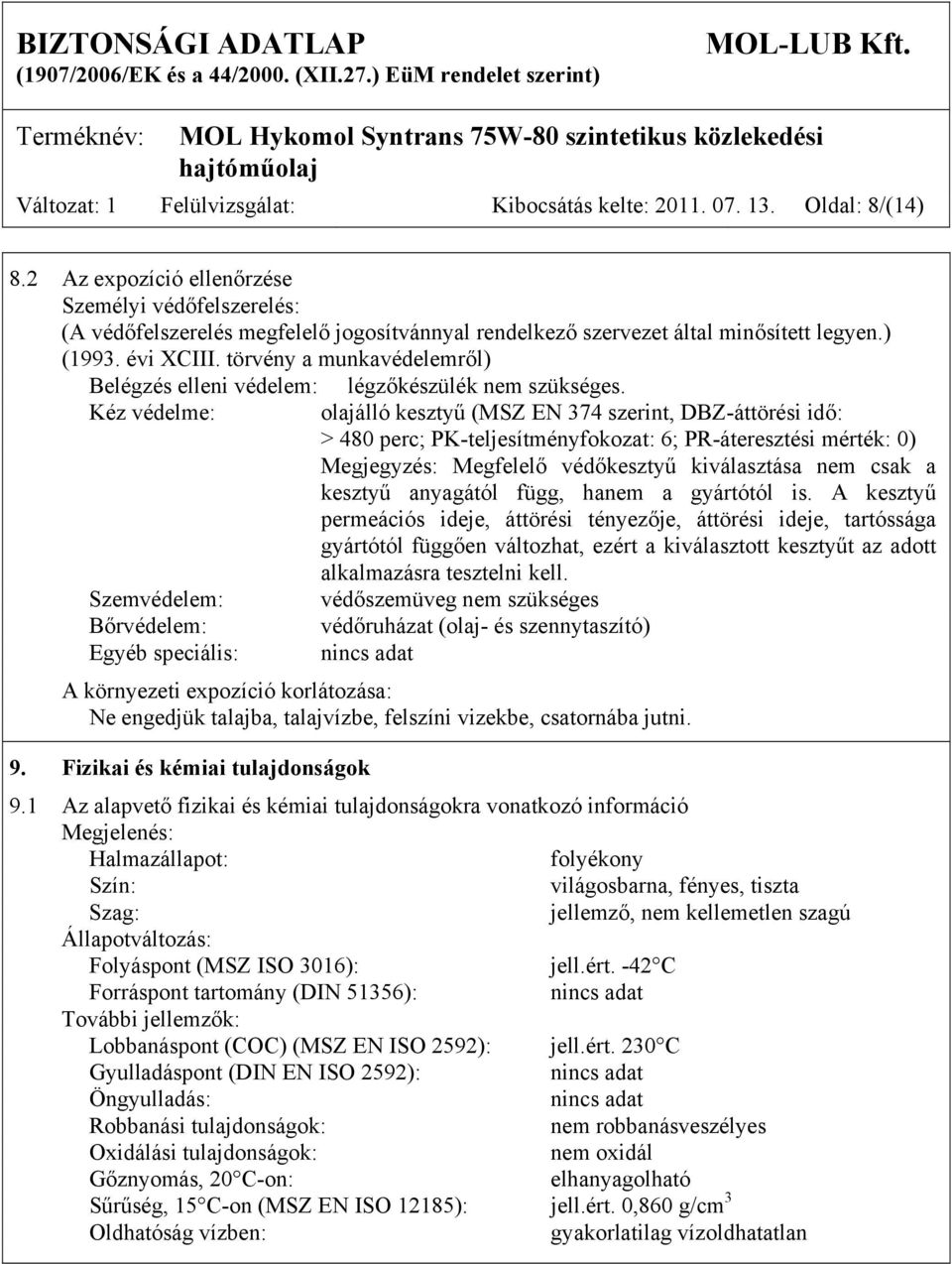 törvény a munkavédelemről) Belégzés elleni védelem: Kéz védelme: Szemvédelem: Bőrvédelem: Egyéb speciális: légzőkészülék nem szükséges.