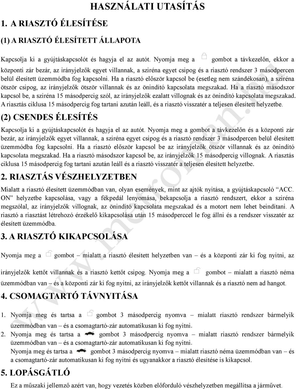 Ha a riasztó először kapcsol be (esetleg nem szándékosan), a sziréna ötször csipog, az irányjelzők ötször villannak és az önindító kapcsolata megszakad.