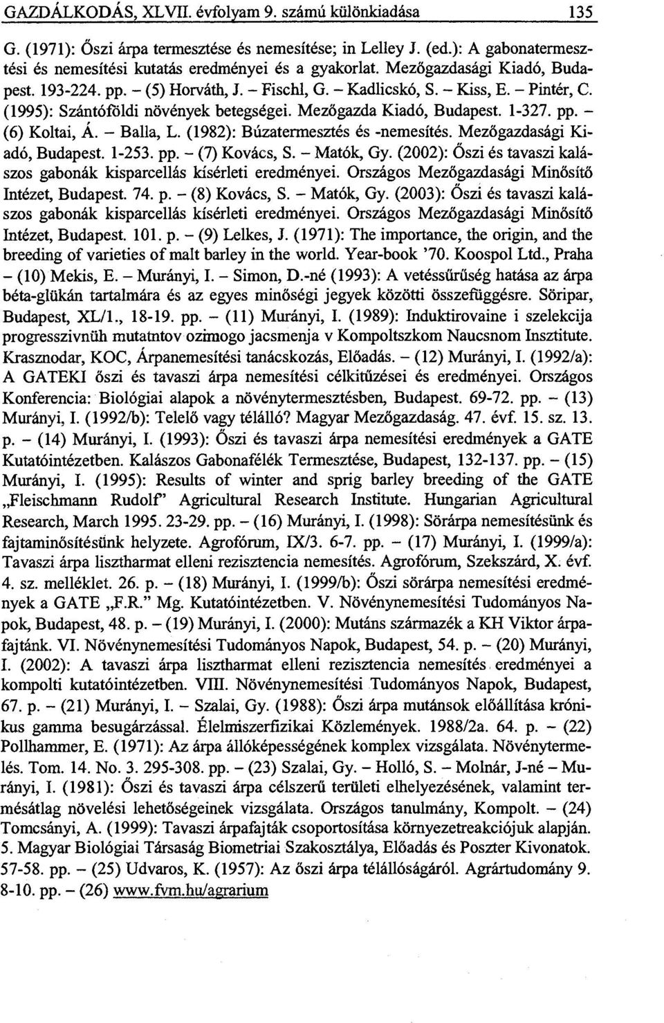 - Balla, L. (1982): Búzatermesztés és -nemesítés. Mezőgazdasági Kiadó, Budapest. 1-253. pp. - (7) Kovács, S. - Matók, Gy. (2002): Őszi és tavaszi kalászos gabonák kisparcellás kísérleti eredményei.