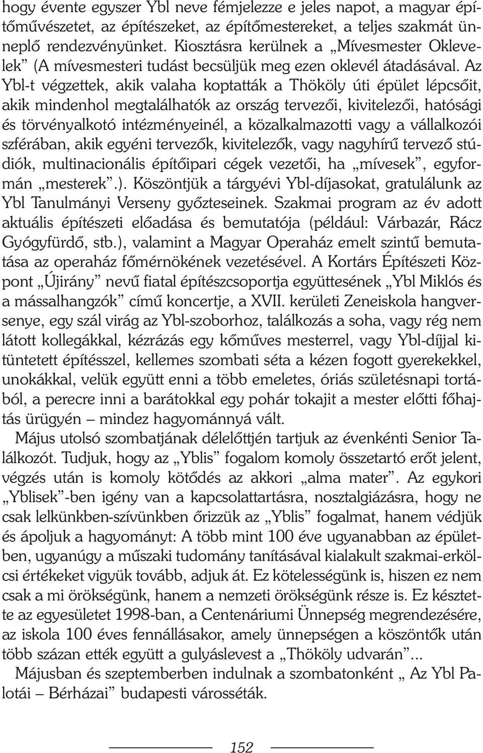 Az Ybl-t végzettek, akik valaha koptatták a Thököly úti épület lépcsõit, akik mindenhol megtalálhatók az ország tervezõi, kivitelezõi, hatósági és törvényalkotó intézményeinél, a közalkalmazotti vagy