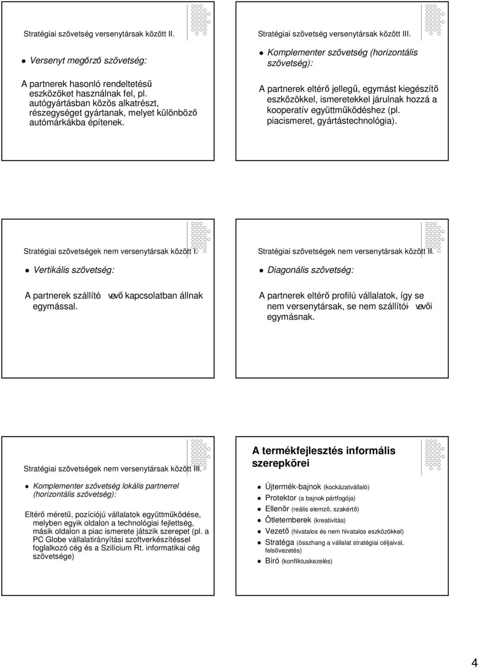 (horizontális ): A partnerek eltérő jellegű, egymást kiegészítő eszközökkel, ismeretekkel járulnak hozzá a kooperatív együttműködéshez (pl. piacismeret, gyártástechnológia).