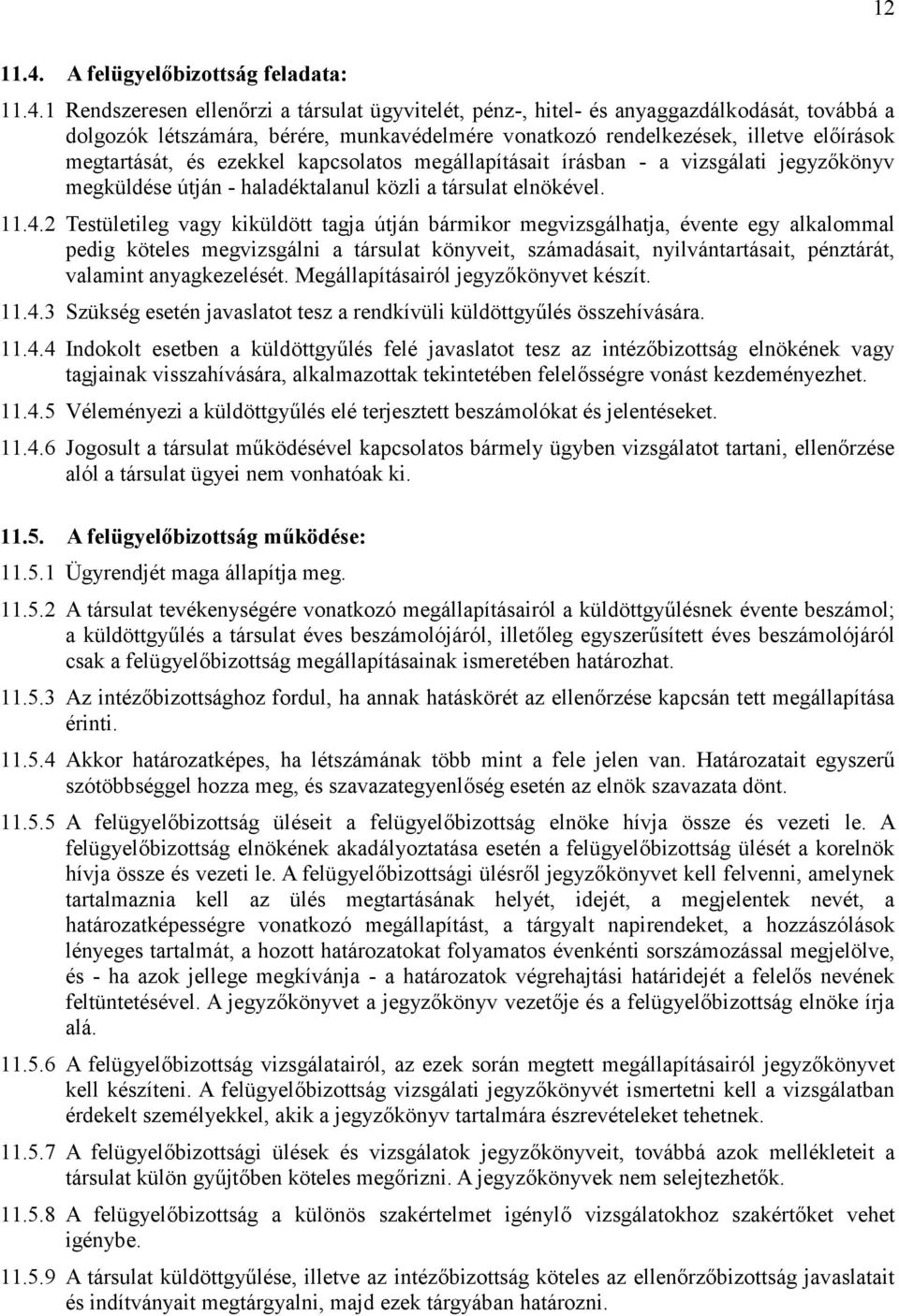 1 Rendszeresen ellenőrzi a társulat ügyvitelét, pénz-, hitel- és anyaggazdálkodását, továbbá a dolgozók létszámára, bérére, munkavédelmére vonatkozó rendelkezések, illetve előírások megtartását, és