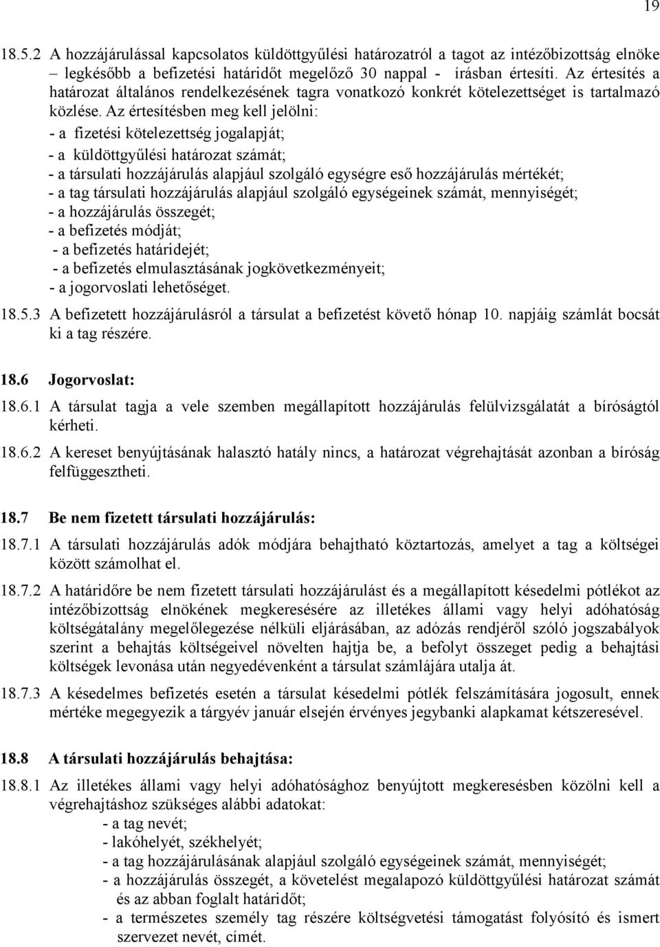 Az értesítésben meg kell jelölni: - a fizetési kötelezettség jogalapját; - a küldöttgyűlési határozat számát; - a társulati hozzájárulás alapjául szolgáló egységre eső hozzájárulás mértékét; - a tag