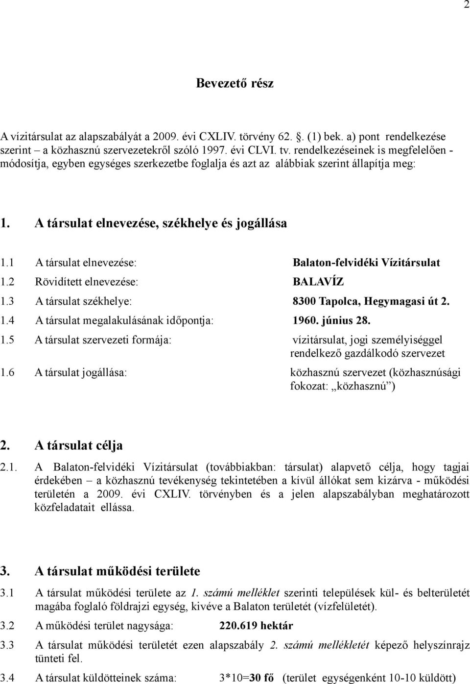 1 A társulat elnevezése: Balaton-felvidéki Vízitársulat 1.2 Rövidített elnevezése: BALAVÍZ 1.3 A társulat székhelye: 8300 Tapolca, Hegymagasi út 2. 1.4 A társulat megalakulásának időpontja: 1960.