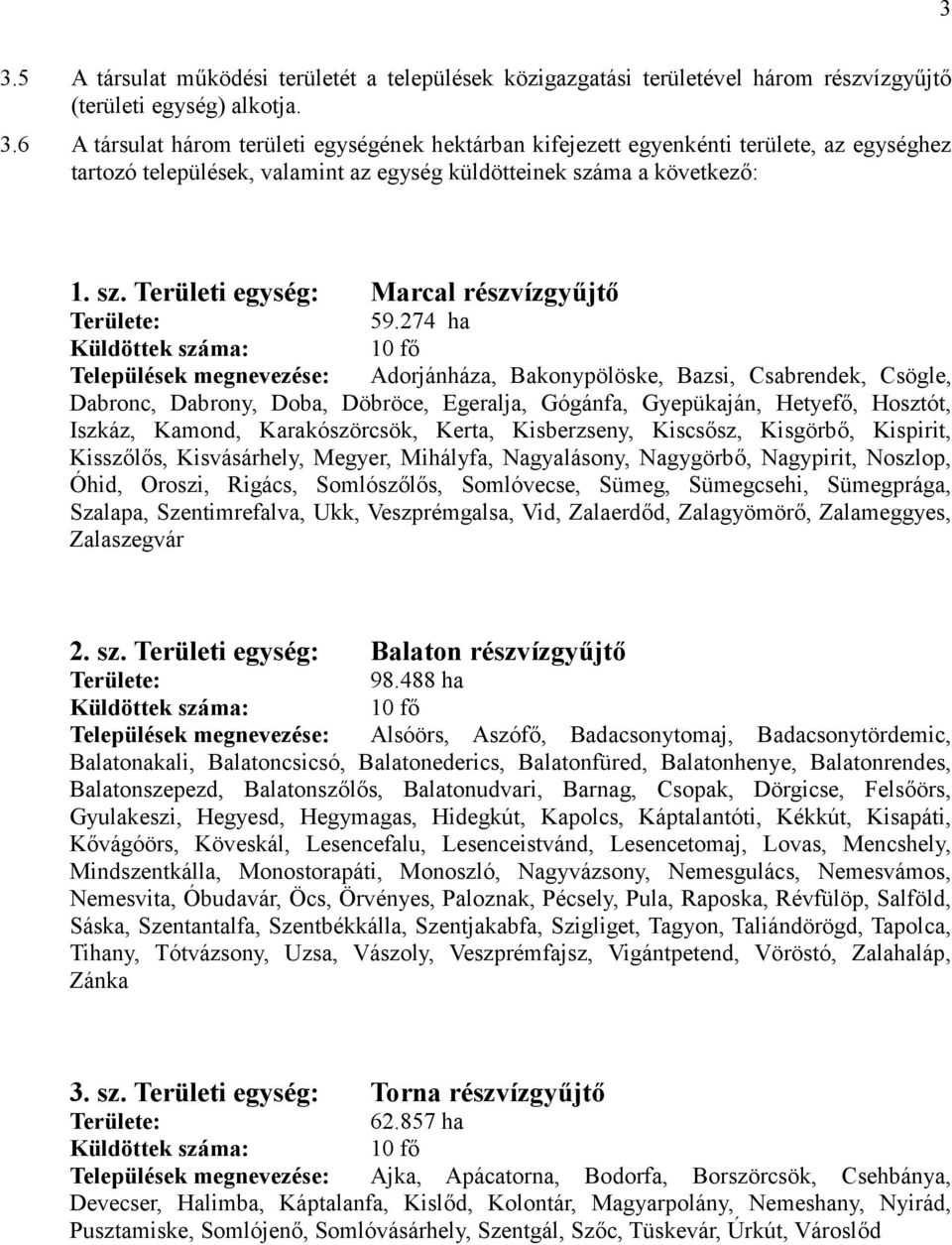 274 ha Küldöttek száma: 10 fő Települések megnevezése: Adorjánháza, Bakonypölöske, Bazsi, Csabrendek, Csögle, Dabronc, Dabrony, Doba, Döbröce, Egeralja, Gógánfa, Gyepükaján, Hetyefő, Hosztót, Iszkáz,