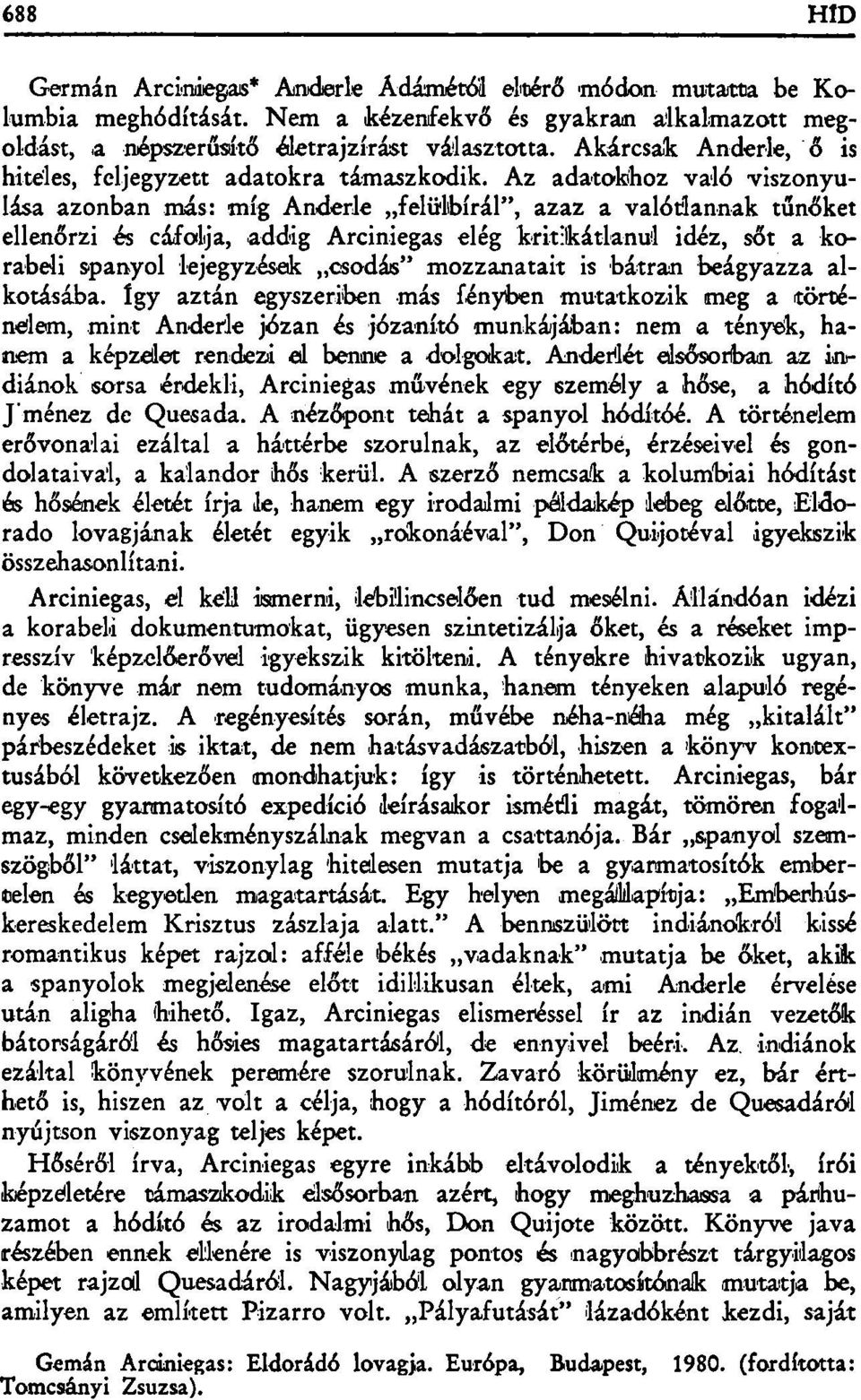 Az adatokhoz való viszonyulása azonban más: míg Anderle felülbírál", azaz a valótlannak tűnőket ellenőrzi és cáfolja, addig Arciniegas elég kritikátlanul idéz, sőt a korabeli spanyol lejegyzések