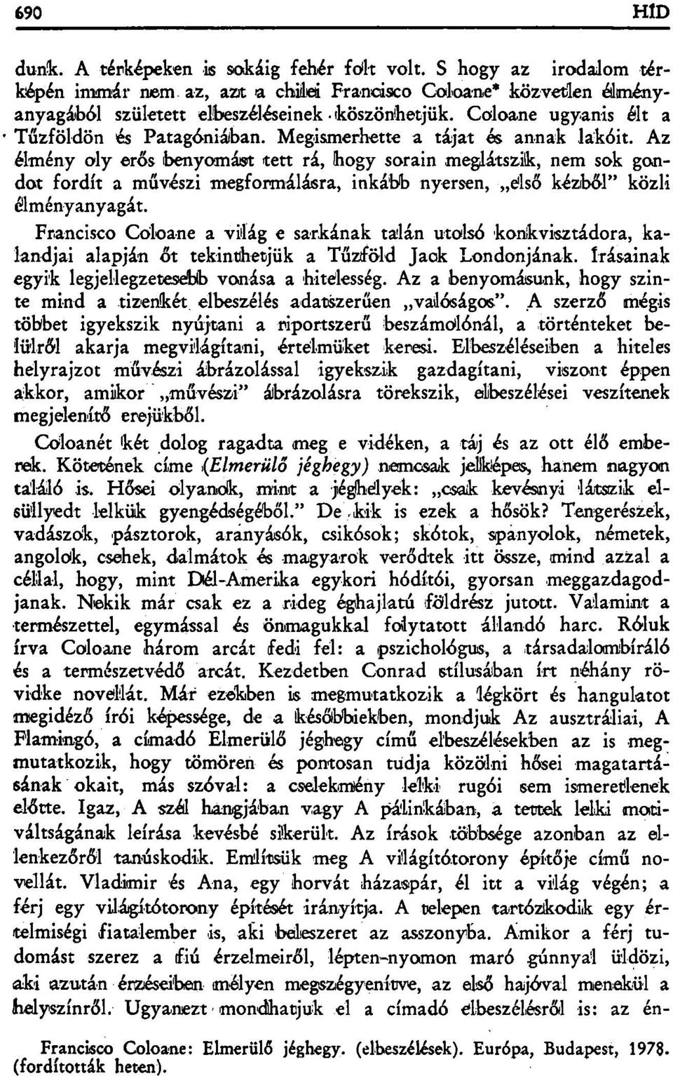 Az élmény oly erős benyomást tett rá, hogy sorain meglátszik, nem sok gondot fordít a művészi megformálásra, inkább nyersen, első kéziből" közli élményanyagát.