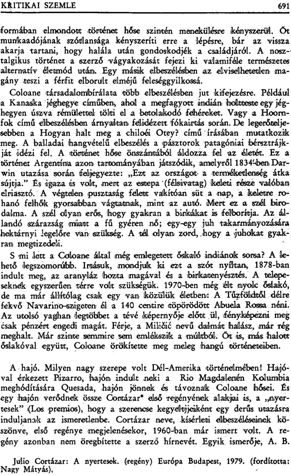 Egy másik dbeszélésben az elviselhetetlen magány teszi a férfit elborult elméjű feleséggyilkossá. Coloane társadalombírálata több elbeszélésben jut kifejezésre.