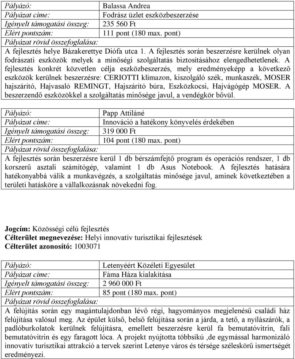 A fejlesztés konkrét közvetlen célja eszközbeszerzés, mely eredményeképp a következő eszközök kerülnek beszerzésre: CERIOTTI klimazon, kiszolgáló szék, munkaszék, MOSER hajszárító, Hajvasaló REMINGT,