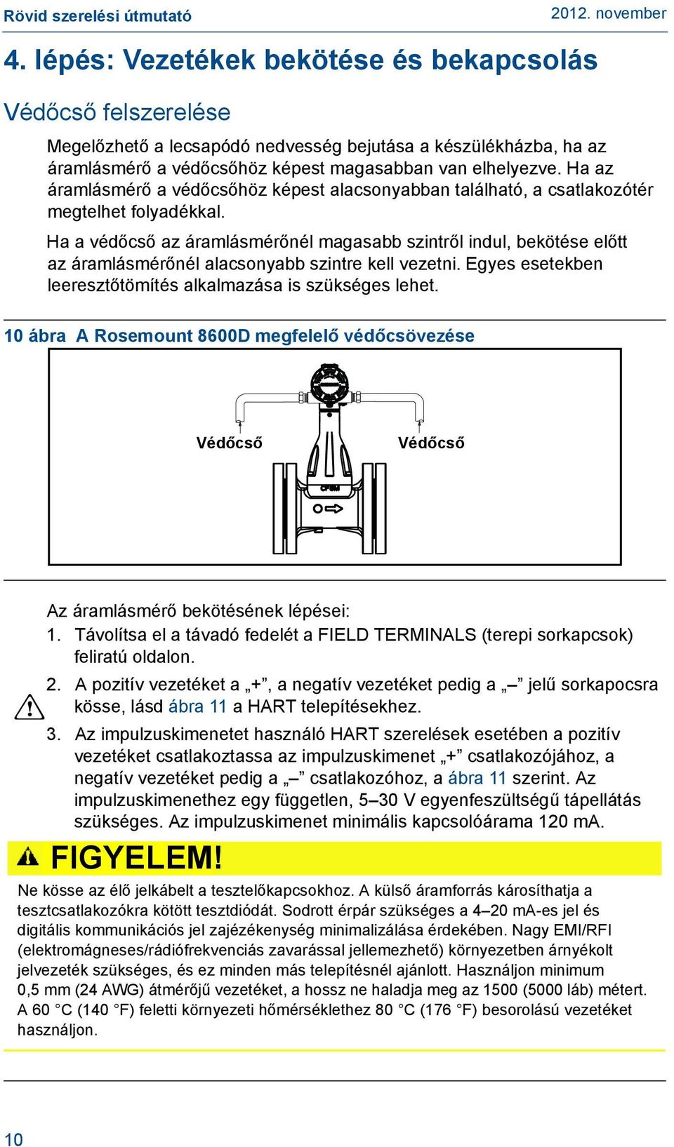 Ha a védőcső az áramlásmérőnél magasabb szintről indul, bekötése előtt az áramlásmérőnél alacsonyabb szintre kell vezetni. Egyes esetekben leeresztőtömítés alkalmazása is szükséges lehet.