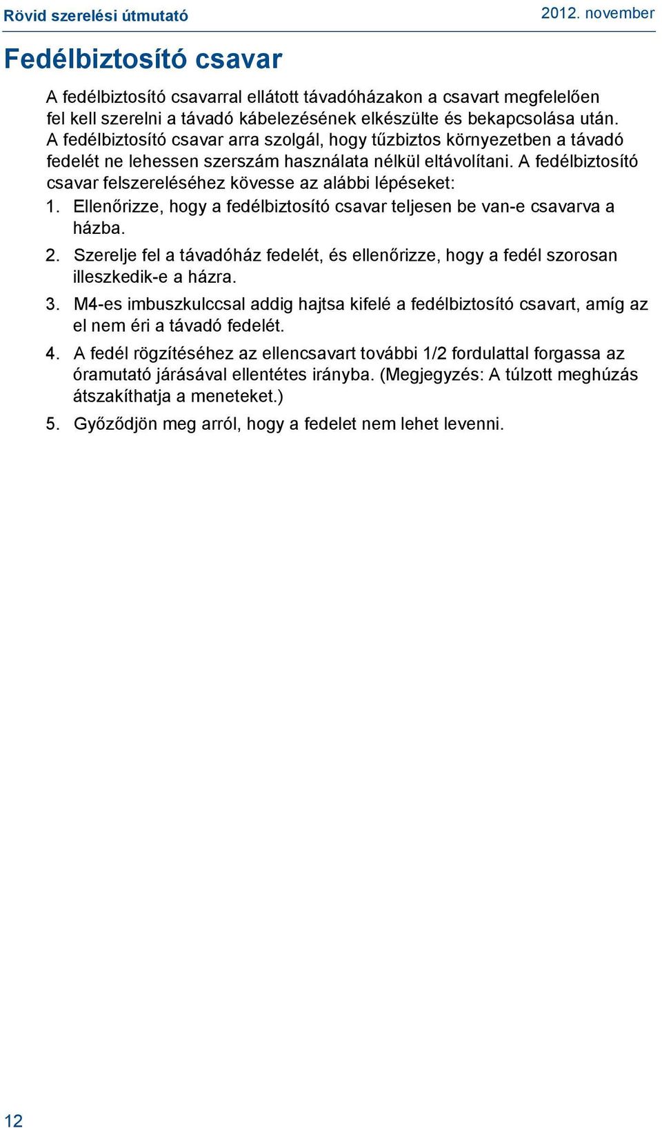 A fedélbiztosító csavar felszereléséhez kövesse az alábbi lépéseket: 1. Ellenőrizze, hogy a fedélbiztosító csavar teljesen be van-e csavarva a házba. 2.