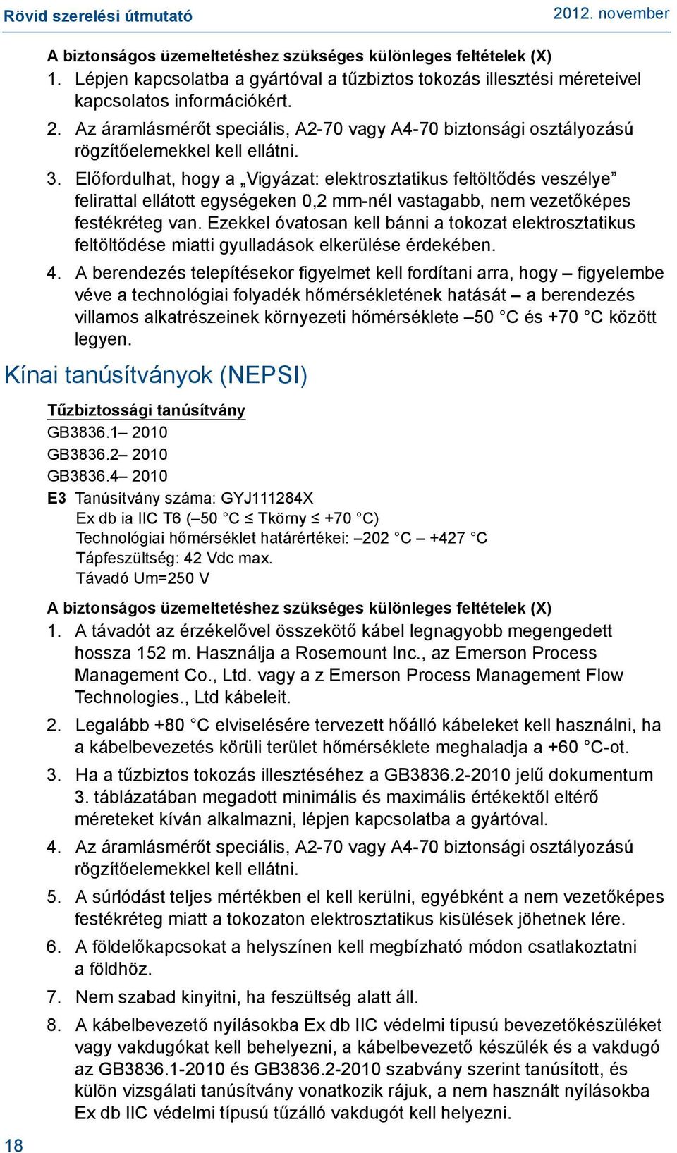 Előfordulhat, hogy a Vigyázat: elektrosztatikus feltöltődés veszélye felirattal ellátott egységeken 0,2 mm-nél vastagabb, nem vezetőképes festékréteg van.