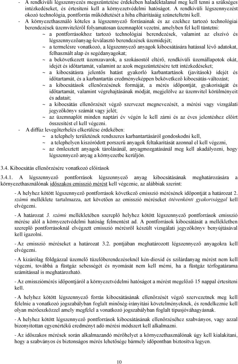 - A környezethasználó köteles a légszennyező forrásainak és az ezekhez tartozó technológiai berendezések üzemviteléről folyamatosan üzemnaplót vezetni, amelyben fel kell tüntetni: ~ a pontforrásokhoz