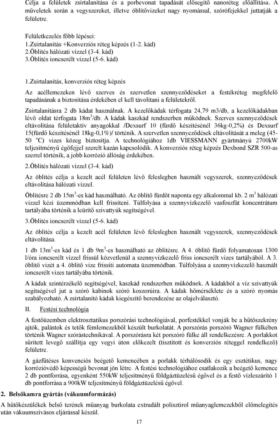 Zsírtalanítás, konverziós réteg képzés Az acéllemezeken lévő szerves és szervetlen szennyeződéseket a festékréteg megfelelő tapadásának a biztosítása érdekében el kell távolítani a felületekről.