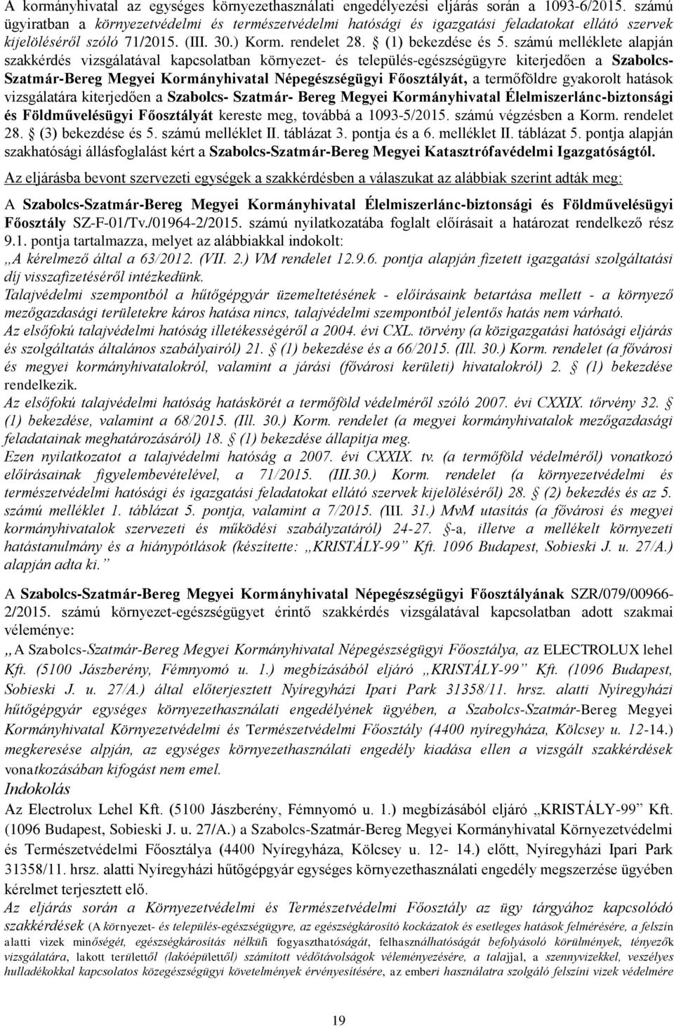 számú melléklete alapján szakkérdés vizsgálatával kapcsolatban környezet- és település-egészségügyre kiterjedően a Szabolcs- Szatmár-Bereg Megyei Kormányhivatal Népegészségügyi Főosztályát, a