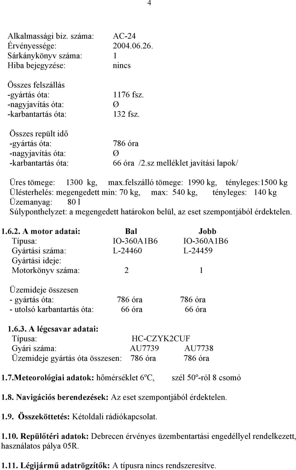 Ø 132 fsz. 786 óra Ø 66 óra /2.sz melléklet javítási lapok/ Üres tömege: 1300 kg, max.