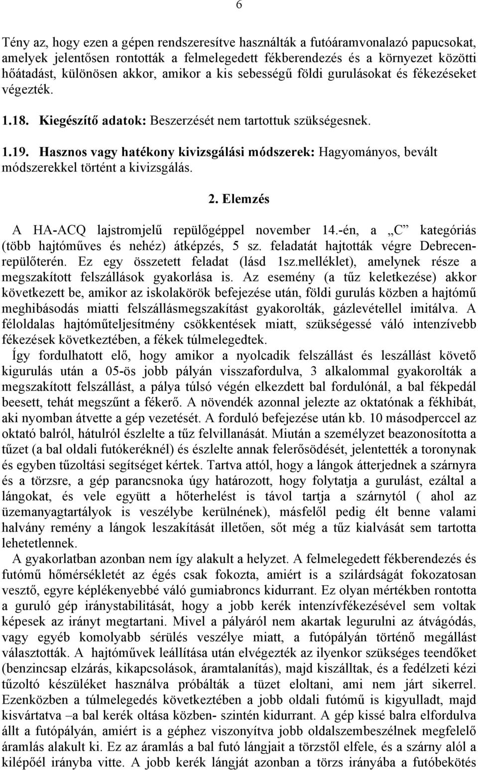 Hasznos vagy hatékony kivizsgálási módszerek: Hagyományos, bevált módszerekkel történt a kivizsgálás. 2. Elemzés A HA-ACQ lajstromjelű repülőgéppel november 14.