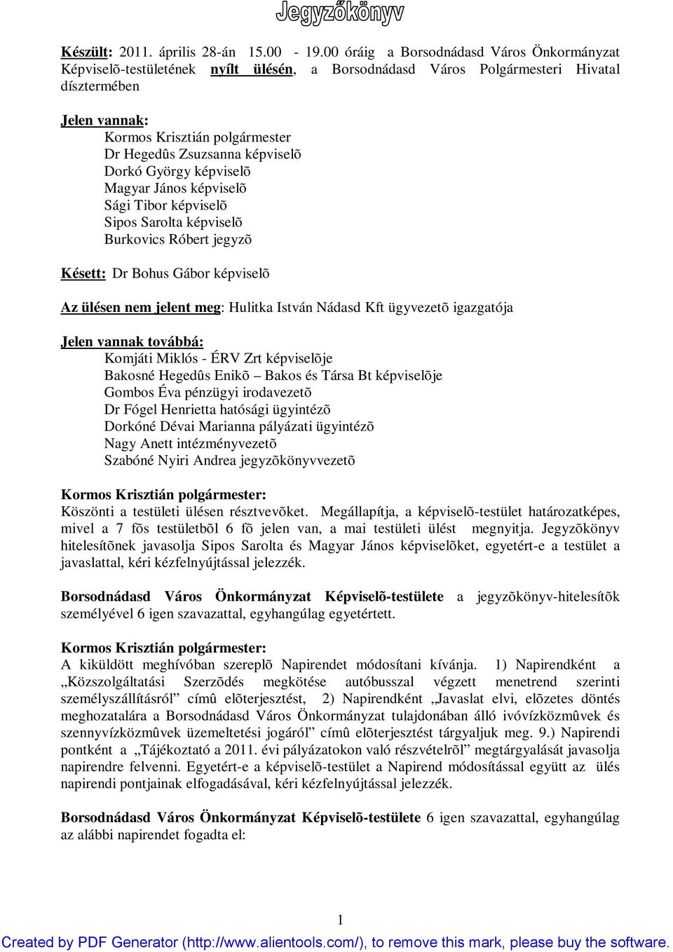 Zsuzsanna képviselõ Dorkó György képviselõ Magyar János képviselõ Sági Tibor képviselõ Sipos Sarolta képviselõ Burkovics Róbert jegyzõ Késett: Dr Bohus Gábor képviselõ Az ülésen nem jelent meg:
