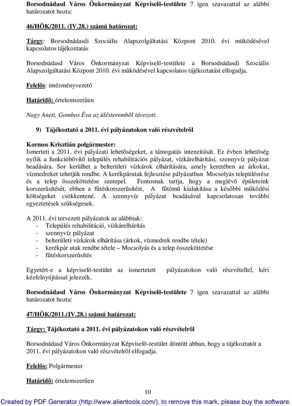 évi mûködésével kapcsolatos tájékoztatást elfogadja. Felelõs: intézményvezetõ Nagy Anett, Gombos Éva az ülésterembõl távozott. 9) Tájékoztató a 2011.
