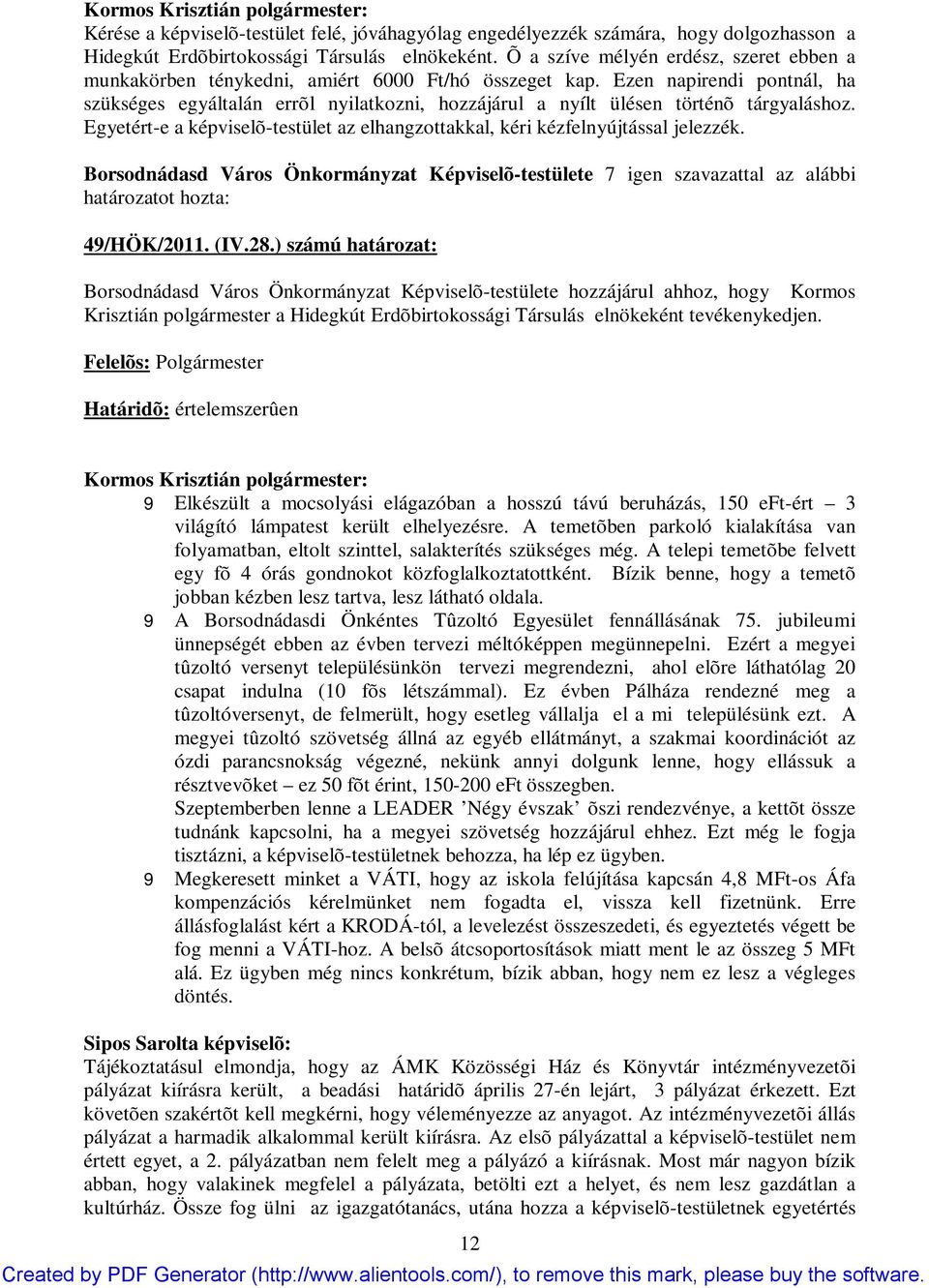 Ezen napirendi pontnál, ha szükséges egyáltalán errõl nyilatkozni, hozzájárul a nyílt ülésen történõ tárgyaláshoz. Egyetért-e a képviselõ-testület az elhangzottakkal, kéri kézfelnyújtással jelezzék.