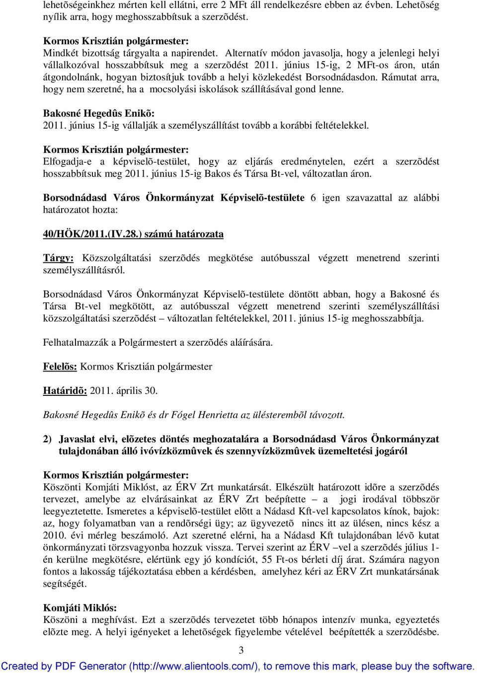 június 15-ig, 2 MFt-os áron, után átgondolnánk, hogyan biztosítjuk tovább a helyi közlekedést Borsodnádasdon. Rámutat arra, hogy nem szeretné, ha a mocsolyási iskolások szállításával gond lenne.