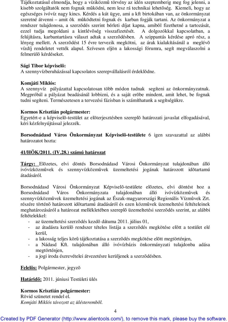 Az önkormányzat a rendszer tulajdonosa, a szerzõdés szerint bérleti díjat kapna, amibõl fizethetné a tartozását, ezzel tudja megoldani a kintlévõség visszafizetését.