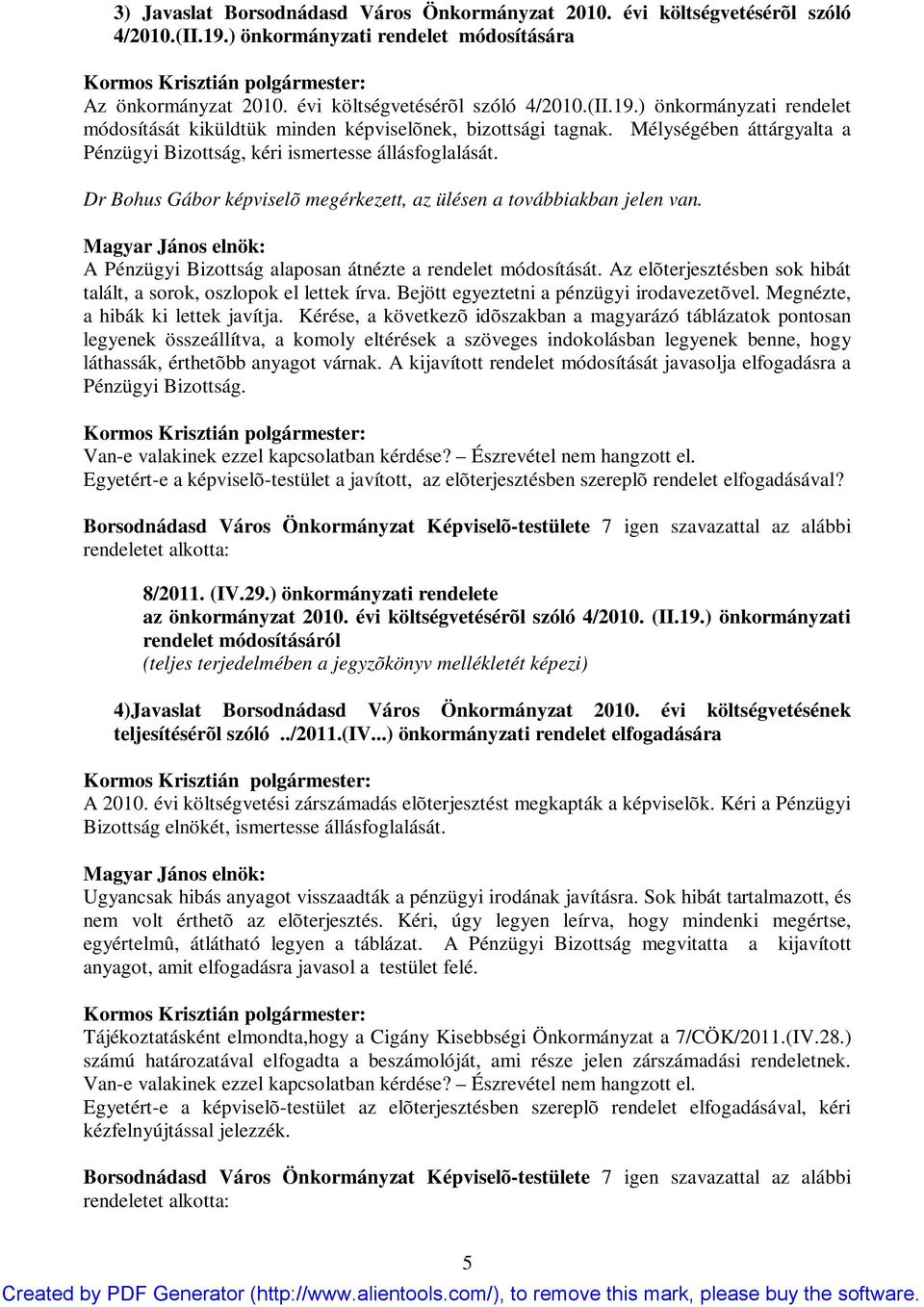 A Pénzügyi Bizottság alaposan átnézte a rendelet módosítását. Az elõterjesztésben sok hibát talált, a sorok, oszlopok el lettek írva. Bejött egyeztetni a pénzügyi irodavezetõvel.