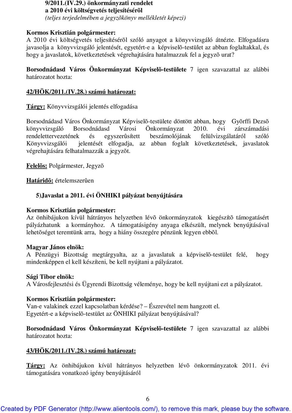 Elfogadásra javasolja a könyvvizsgáló jelentését, egyetért-e a képviselõ-testület az abban foglaltakkal, és hogy a javaslatok, következtetések végrehajtására hatalmazzuk fel a jegyzõ urat?