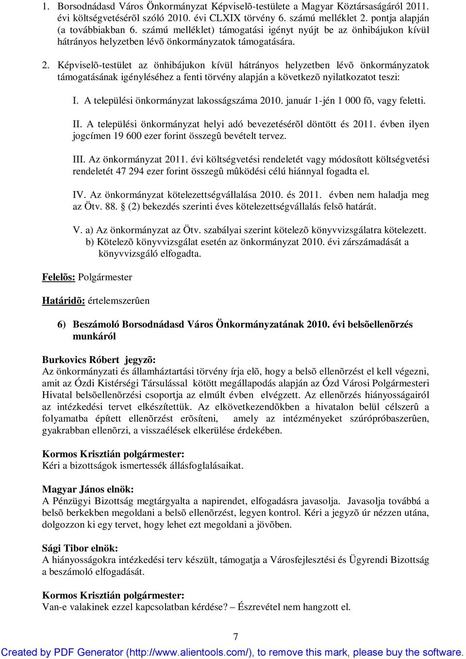 Képviselõ-testület az önhibájukon kívül hátrányos helyzetben lévõ önkormányzatok támogatásának igényléséhez a fenti törvény alapján a következõ nyilatkozatot teszi: I.