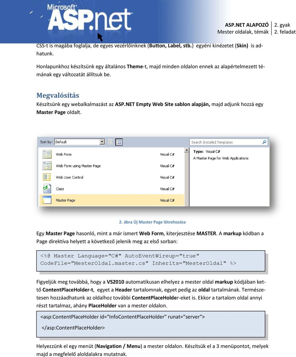 NET Empty Web Site sablon alapján, majd adjunk hozzá egy Master Page oldalt. 2. ábra Új Master Page létrehozása Egy Master Page hasonló, mint a már ismert Web Form, kiterjesztése MASTER.