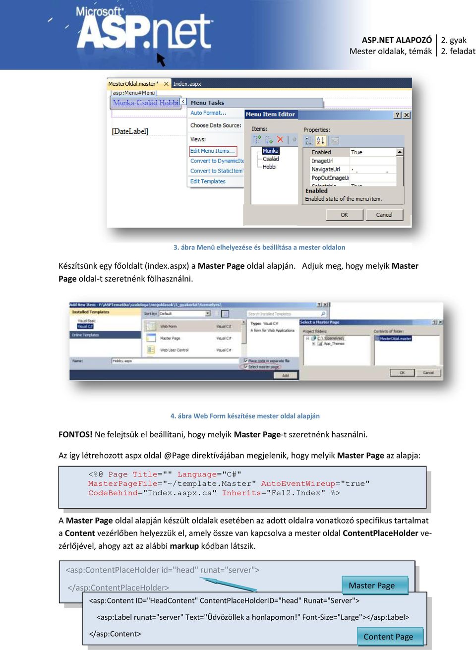 Az így létrehozott aspx oldal @Page direktívájában megjelenik, hogy melyik Master Page az alapja: <%@ Page Title="" Language="C#" MasterPageFile="~/template.