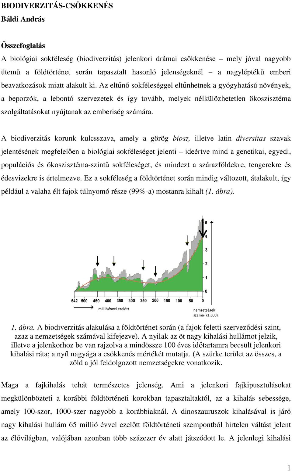 Az eltűnő sokféleséggel eltűnhetnek a gyógyhatású növények, a beporzók, a lebontó szervezetek és így tovább, melyek nélkülözhetetlen ökoszisztéma szolgáltatásokat nyújtanak az emberiség számára.