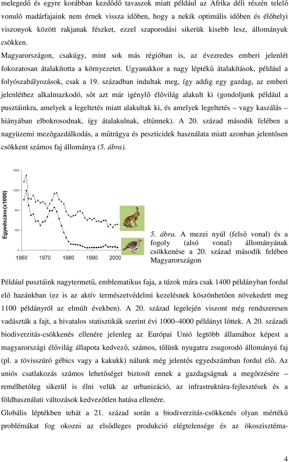 Ugyanakkor a nagy léptékű átalakítások, például a folyószabályozások, csak a 19.