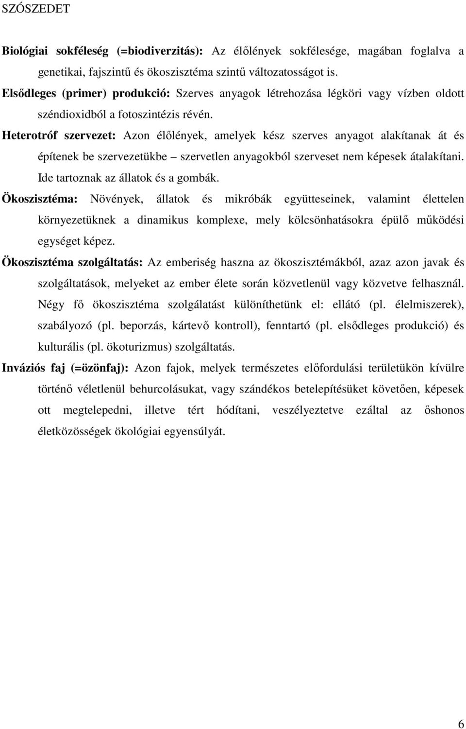 Heterotróf szervezet: Azon élőlények, amelyek kész szerves anyagot alakítanak át és építenek be szervezetükbe szervetlen anyagokból szerveset nem képesek átalakítani.